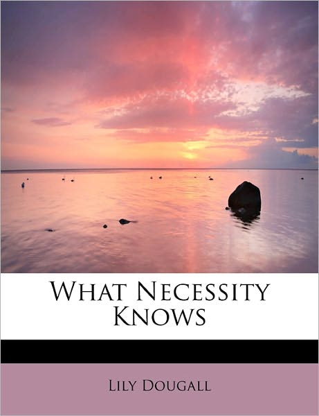 Cover for Lily Dougall · What Necessity Knows (Paperback Book) (2009)