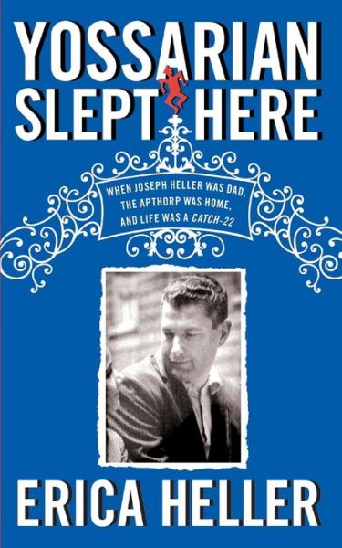 Cover for Erica Heller · Yossarian Slept Here: when Joseph Heller Was Dad, the Apthorp Was Home, and Life Was a Catch-22 (Paperback Book) (2012)