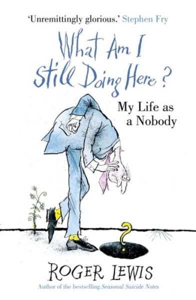 What Am I Still Doing Here?: My Life as Me - Roger Lewis - Books - Hodder & Stoughton - 9781444708691 - May 10, 2012