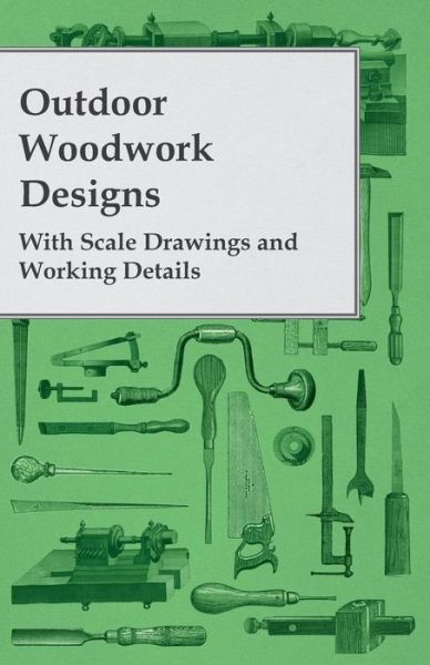 Outdoor Woodwork Designs - with Scale Drawings and Working Details - Anon - Livros - Jennings Press - 9781446522691 - 3 de dezembro de 2010