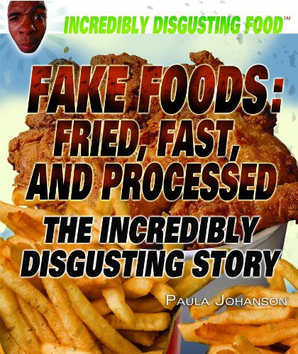 Cover for Paula Johanson · Fake Foods: Fried, Fast, and Processed: the Incredibly Disgusting Story (Incredibly Disgusting Food) (Hardcover Book) (2011)