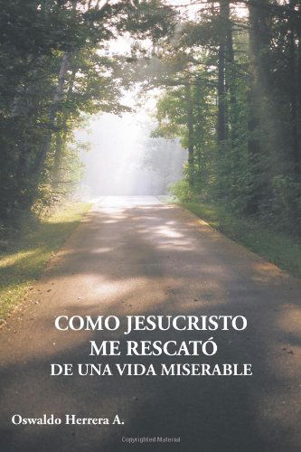 Cover for Oswaldo Herrera A. · Como Jesucristo Me Rescato De Una Vida Miserable (Paperback Book) [Spanish edition] (2010)