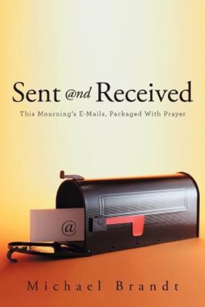 Cover for Michael Brandt · Sent and Received: This Mourning's E-mails, Packaged with Prayer (Paperback Book) (2012)