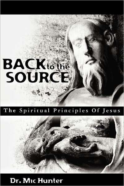 Cover for Mic Hunter · Back to the Source: the Spiritual Principles of Jesus (Paperback Bog) (2011)