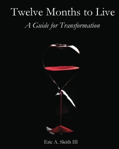 Cover for Eric a Sleith III · Twelve Months to Live, a Guide for Transformation (Paperback Book) (2011)