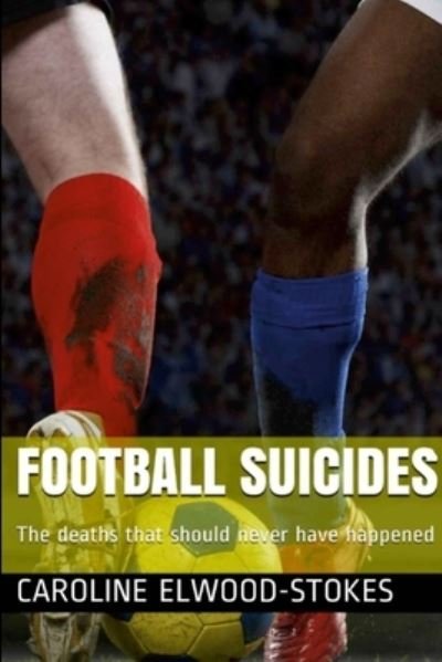 Cover for Caroline Elwood-Stokes · FOOTBALL SUICIDES the Deaths That Should Never Have Happened (Bog) (2022)