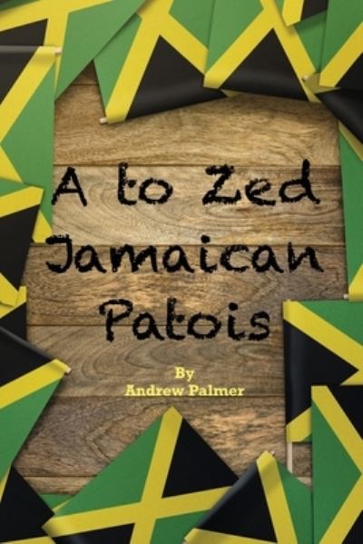 Cover for Andrew Palmer · To Zed Jamaican Patois : Phrases You Will Need to Know when Your Speaking to a Jamaican (Book) (2021)