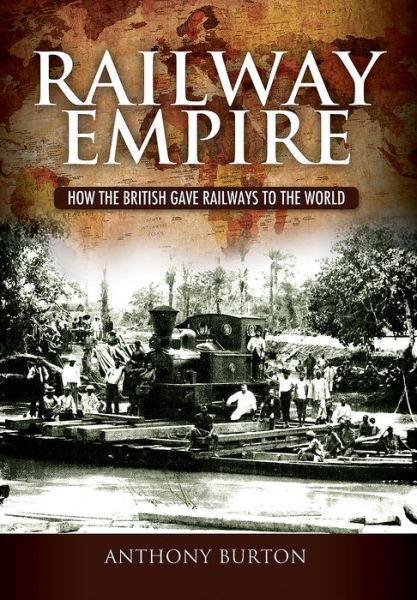 Cover for Anthony Burton · Railway Empire: How the British Gave Railways to the World (Hardcover Book) (2018)