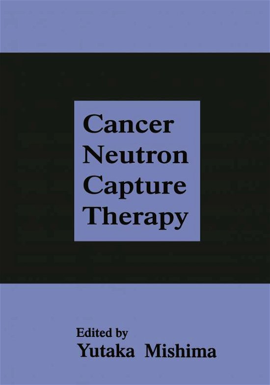Cover for Y Mishima · Cancer Neutron Capture Therapy (Paperback Bog) [Softcover reprint of the original 1st ed. 1996 edition] (2013)
