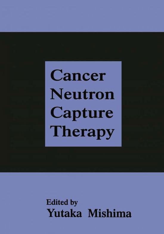 Cover for Y Mishima · Cancer Neutron Capture Therapy (Paperback Book) [Softcover reprint of the original 1st ed. 1996 edition] (2013)