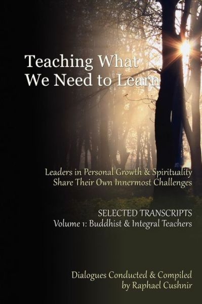 Cover for Raphael Cushnir · Teaching What We Need to Learn: Volume 1 - Buddhist and Integral Teachers (Paperback Book) (2012)