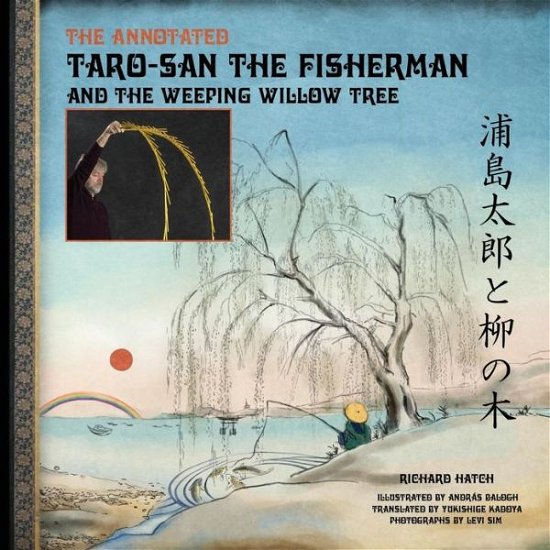 The Annotated Taro-san the Fisherman and the Weeping Willow Tree - Richard Hatch - Bøger - Createspace - 9781482638691 - 28. februar 2013