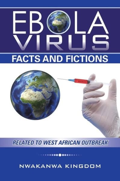 Cover for Nwakanwa Kingdom · Ebola Virus Facts and Fictions: Related to West African Outbreak (Taschenbuch) (2015)