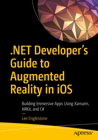 Cover for Lee Englestone · .NET Developer's Guide to Augmented Reality in iOS: Building Immersive Apps Using Xamarin, ARKit, and C# (Paperback Book) [1st edition] (2021)