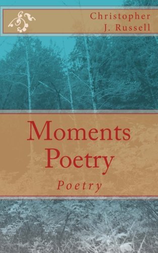 Moments Poetry - Christopher J Russell - Książki - CreateSpace Independent Publishing Platf - 9781490938691 - 2 października 2013