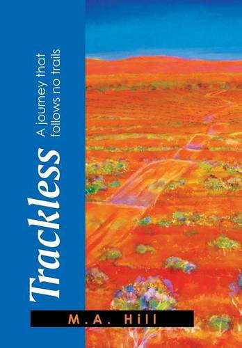 Trackless: a Journey That Follows No Trails - M. A. Hill - Książki - Xlibris Corporation - 9781493135691 - 29 maja 2014