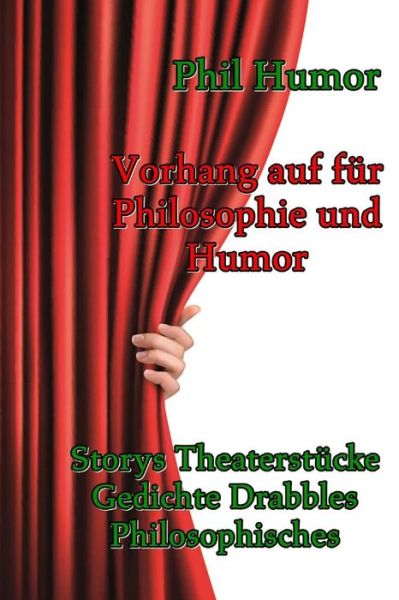 Cover for Phil Humor · Vorhang Auf Fur Philosophie Und Humor: Storys Theaterstucke Gedichte Drabbles Philosophisches (Paperback Book) (2014)