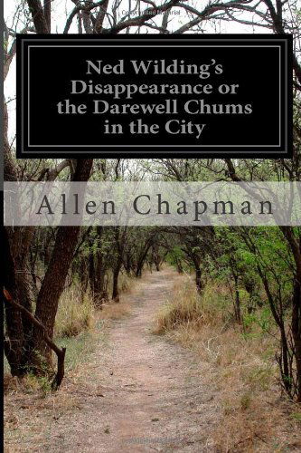 Cover for Allen Chapman · Ned Wilding's Disappearance or the Darewell Chums in the City (Pocketbok) (2014)