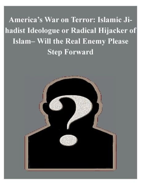 Cover for Air Command and Staff College · America's War on Terror: Islamic Jihadist Ideologue or Radical Hijacker of Islam- Will the Real Enemy Please Step Forward (Pocketbok) (2014)