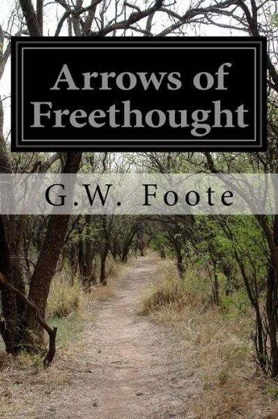 Arrows of Freethought - G W Foote - Książki - Createspace - 9781505539691 - 14 grudnia 2014