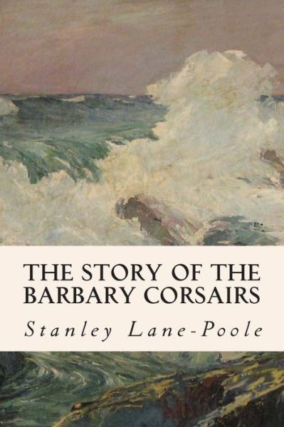 Cover for Stanley Lane-poole · The Story of the Barbary Corsairs (Paperback Book) (2015)