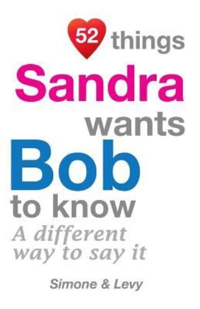 52 Things Sandra Wants Bob To Know - Simone - Kirjat - Createspace Independent Publishing Platf - 9781511932691 - perjantai 31. lokakuuta 2014