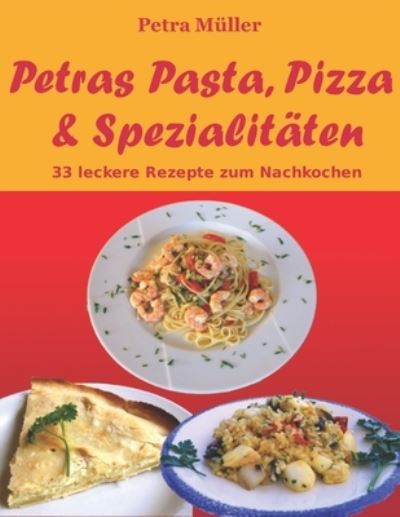Cover for Petra Müller · Petras Pasta, Pizza &amp; Spezialitäten : 33 leckere Rezepte zum Nachkochen (Paperback Book) (2015)