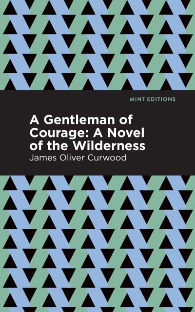 Cover for James Oliver Curwood · A Gentleman of Courage: A Novel of the Wilderness - Mint Editions (Paperback Book) (2021)