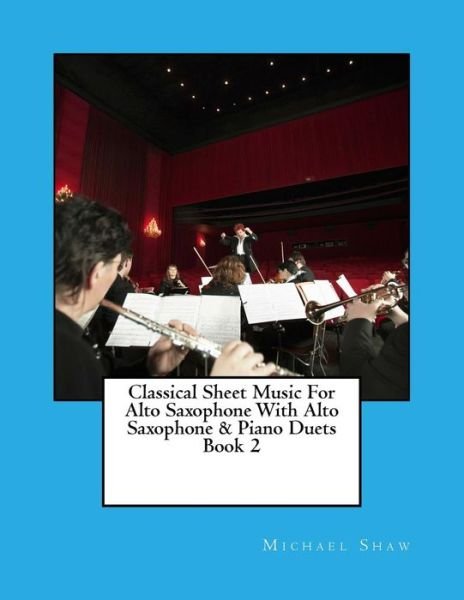 Cover for Michael Shaw · Classical Sheet Music for Alto Saxophone with Alto Saxophone &amp; Piano Duets Book 2: Ten Easy Classical Sheet Music Pieces for Solo Alto Saxophone &amp; Alt (Paperback Book) (2015)