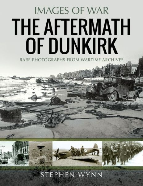 Cover for Stephen Wynn · The Aftermath of Dunkirk: Rare Photographs from Wartime Archives - Images of War (Paperback Book) (2021)