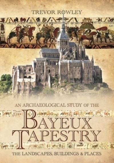 Cover for Trevor Rowley · An Archaeological Study of the Bayeux Tapestry: The Landscapes, Buildings and Places (Paperback Book) (2022)