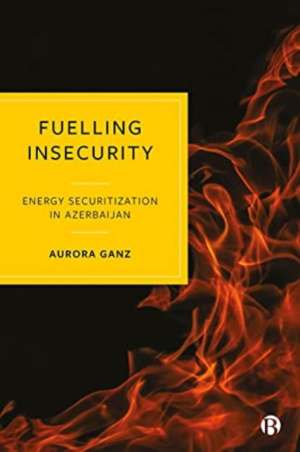 Cover for Ganz, Aurora (University of St Andrews) · Fuelling Insecurity: Energy Securitization in Azerbaijan (Hardcover Book) (2021)