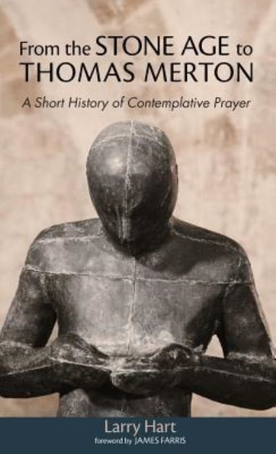 From the Stone Age to Thomas Merton: A Short History of Contemplative Prayer - Larry Hart - Böcker - Wipf & Stock Publishers - 9781532652691 - 13 september 2018
