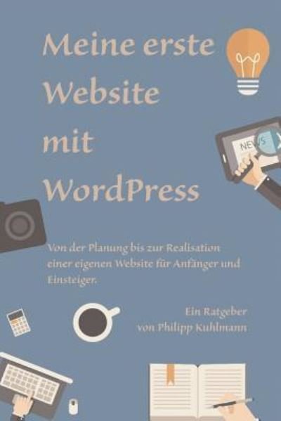 Meine erste Website mit WordPress - Philipp Kuhlmann - Livres - Createspace Independent Publishing Platf - 9781533189691 - 1 août 2016