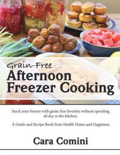 Cover for Cara Comini · Grain-Free Afternoon Freezer Cooking (Paperback Book) (2016)