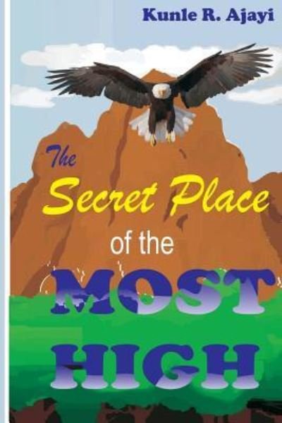 Cover for Kunle R Ajayi · The Secret Place of the Most High (Paperback Bog) (2016)