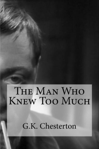The Man Who Knew Too Much - G K Chesterton - Książki - Createspace Independent Publishing Platf - 9781537107691 - 16 sierpnia 2016