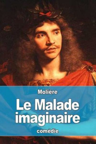 Le Malade imaginaire - Molière - Books - CreateSpace Independent Publishing Platf - 9781537727691 - September 17, 2016