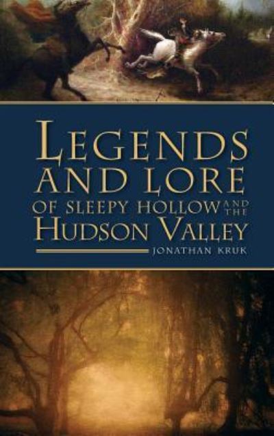Cover for Jonathan Kruk · Legends and Lore of Sleepy Hollow and the Hudson Valley (Hardcover Book) (2011)
