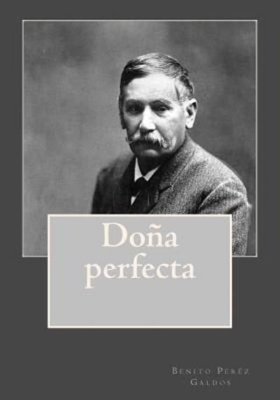 Dona perfecta - Benito Perez Galdos - Boeken - Createspace Independent Publishing Platf - 9781541252691 - 28 december 2016