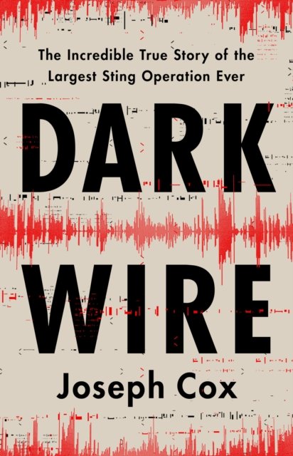 Dark Wire: The Incredible True Story of the Largest Sting Operation Ever - Joseph Cox - Kirjat - PublicAffairs,U.S. - 9781541702691 - torstai 20. kesäkuuta 2024