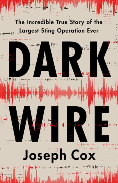 Dark Wire: The Incredible True Story of the Largest Sting Operation Ever - Joseph Cox - Books - PublicAffairs,U.S. - 9781541702691 - June 20, 2024