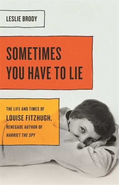 Cover for Leslie Brody · Sometimes You Have to Lie: The Life and Times of Louise Fitzhugh, Renegade Author of Harriet the Spy (Hardcover Book) (2020)