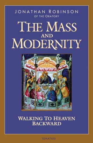 Cover for Jonathan Robinson · The Mass and Modernity: Walking to Heaven Backward (Paperback Book) (2005)