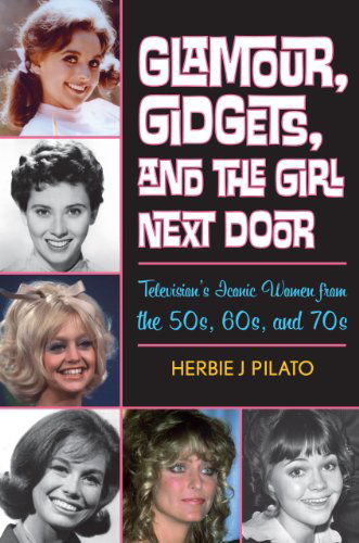 Cover for Herbie J Pilato · Glamour, Gidgets, and the Girl Next Door: Television's Iconic Women from the 50s, 60s, and 70s (Hardcover Book) (2014)