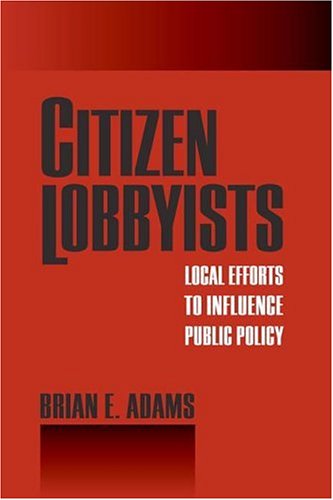 Citizen Lobbyists: Local Efforts to Influence Public Policy - Brian Adams - Books - Temple University Press,U.S. - 9781592135691 - December 22, 2006