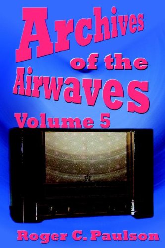 Archives of the Airwaves Vol. 5 - Roger C Paulson - Kirjat - BearManor Media - 9781593930691 - torstai 31. elokuuta 2006