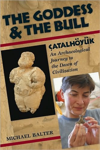 Cover for Michael Balter · The Goddess and the Bull: Catalhoyuk: An Archaeological Journey to the Dawn of Civilization (Paperback Book) [New edition] (2009)