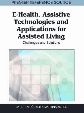 Cover for Martina Ziefle · E-Health, Assistive Technologies and Applications for Assisted Living: Challenges and Solutions - Advances in Medical Technologies and Clinical Practice (Gebundenes Buch) (2011)