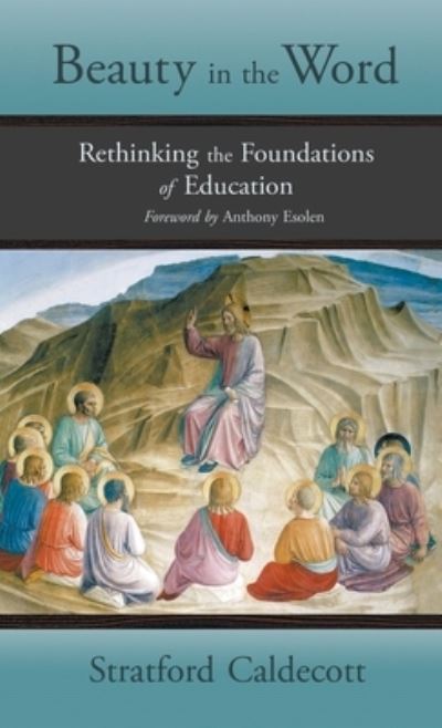 Beauty in the Word: Rethinking the Foundations of Education - Stratford Caldecott - Livros - Angelico PR - 9781621385691 - 7 de maio de 2012